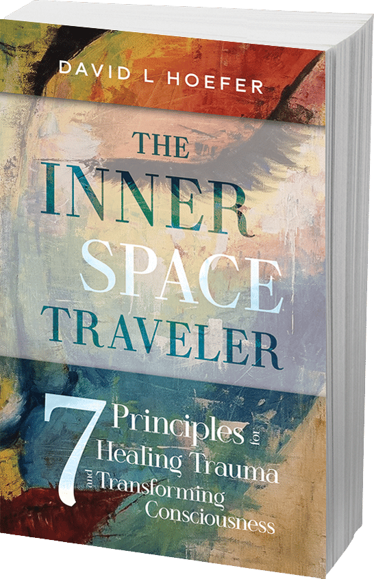 The Inner Space Traveler by David L. Hoefer — 7 Principles for Healing Trauma and Transforming Consciousness